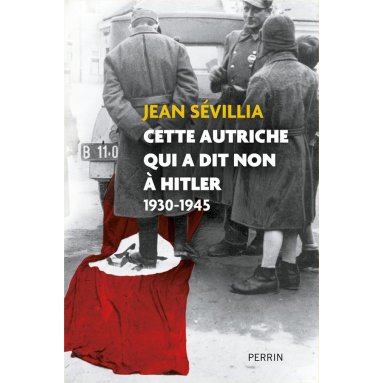 Jean Sevillia - Cette Autriche qui a dit non à Hitler - 1930-1945