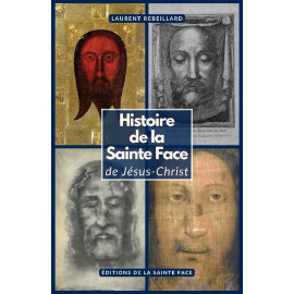 Dr Laurent Rebeillard - Histoire de la Sainte Face de Jésus-Christ