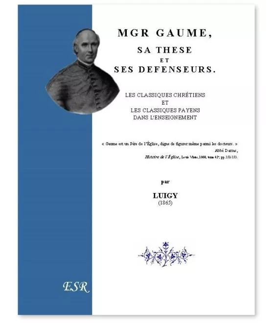 Luigy - Mgr Gaume, sa thèse ets es défenseurs, les classiques chrétiens et les classiques païens dans l'enseignement