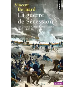 Vincent Bernard - La guerre de Sécession - La Grande Guerre américaine 1861-1865