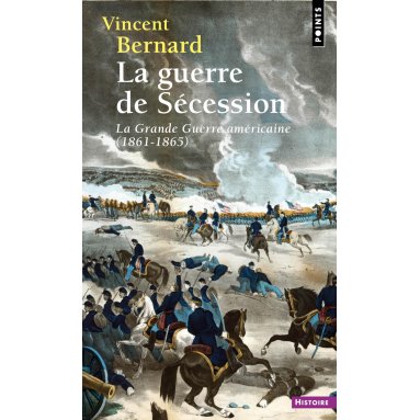 Vincent Bernard - La guerre de Sécession - La Grande Guerre américaine 1861-1865