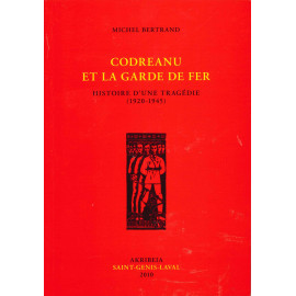 Michel Bertrand - Codreanu et la Garde de Fer - Histoire d'une tragédie 1920-1945