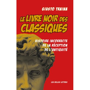 Giusto Traina - Le livre noir des classiques - Histoire incorrecte de la réception de l'Antiquité