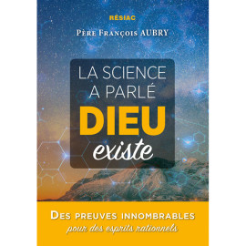 Père François Aubry - La science a parlé Dieu existe