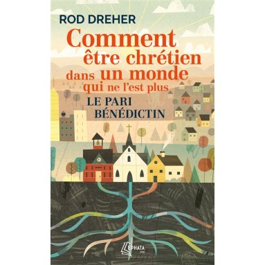 Rod Dreher - Comment être chrétien dans un monde qui ne l'est plus