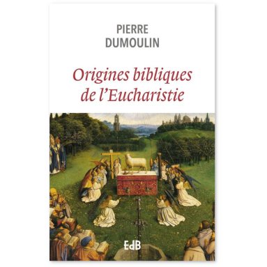 Pierre Dumoulin - Origines bibliques de l’Eucharistie