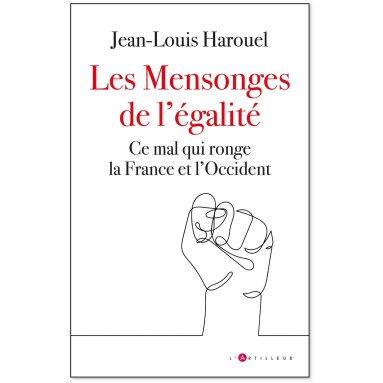 Jean-Louis Harouel - Les Mensonges de l'égalité - Ce mal qui ronge la France et l'Occident
