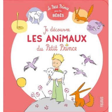 Antoine de Saint-Exupéry - Je découvre les animaux du Petit Prince