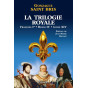 Gonzague Saint Bris - La Trilogie royale - François Ier, Henri IV, Louis XIV