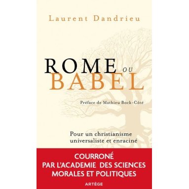 Laurent Dandrieu - Rome ou Babel - Pour un christianisme universaliste et enraciné