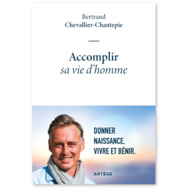 Bertrand Chevallier-Chantepie - Accomplir sa vie d'homme - Donner naissance, vivre et bénir