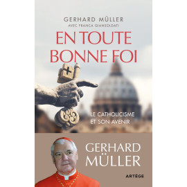 Cardinal Gerhard Müller - En toute bonne foi - Le catholicisme et son avenir
