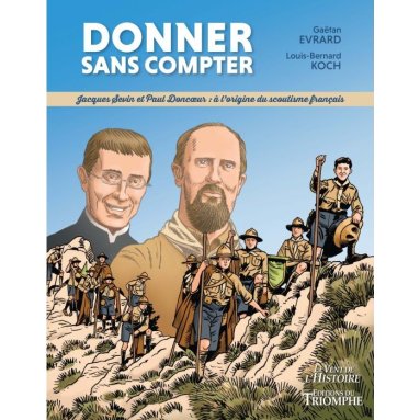Louis-Bernard Koch - Donner sans compter : Jacques Sevin et Paul Doncoeur, à l'origine du scoutisme français