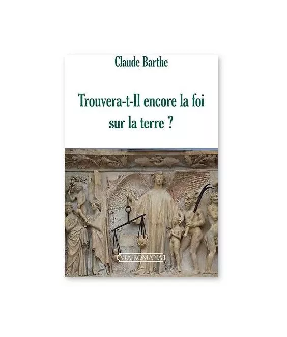 Abbé Claude Barthe - Trouvera-t-Il encore la foi sur terre ? Crise de l'Eglise, histoire et questions