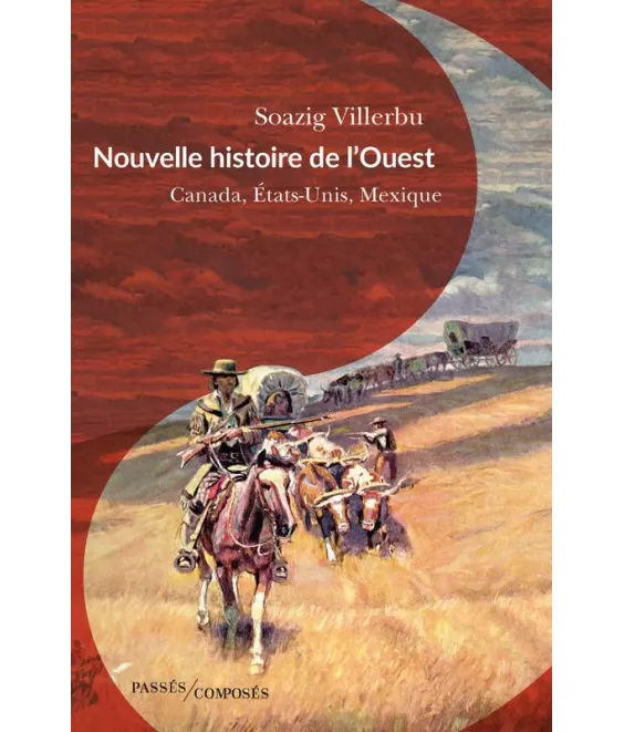 Soazig Villerbu - Nouvelle histoire de l'Ouest - Canada, Etats-Unis, Mexique, fin XVIIIe-début XXe siècle