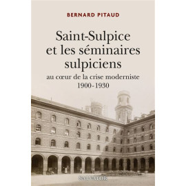 Bernard Pitaud - Saint-Sulpice et les séminaires sulpiciens au coeur de la crise moderniste 1900-1930