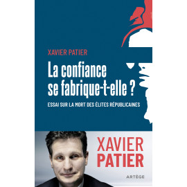 Xavier Patier - La confiance se fabrique-t-elle ? - Essai sur la mort des élites républicaines