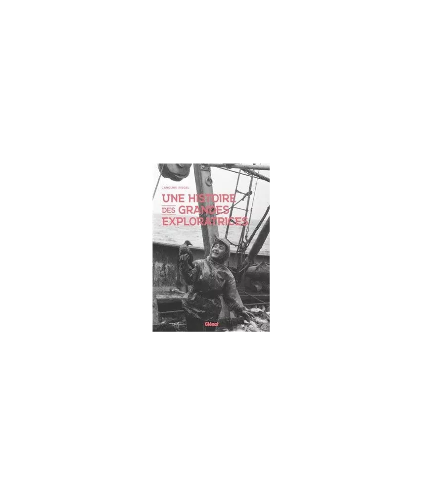 Caroline Riegel - Une histoire des grandes exploratrices