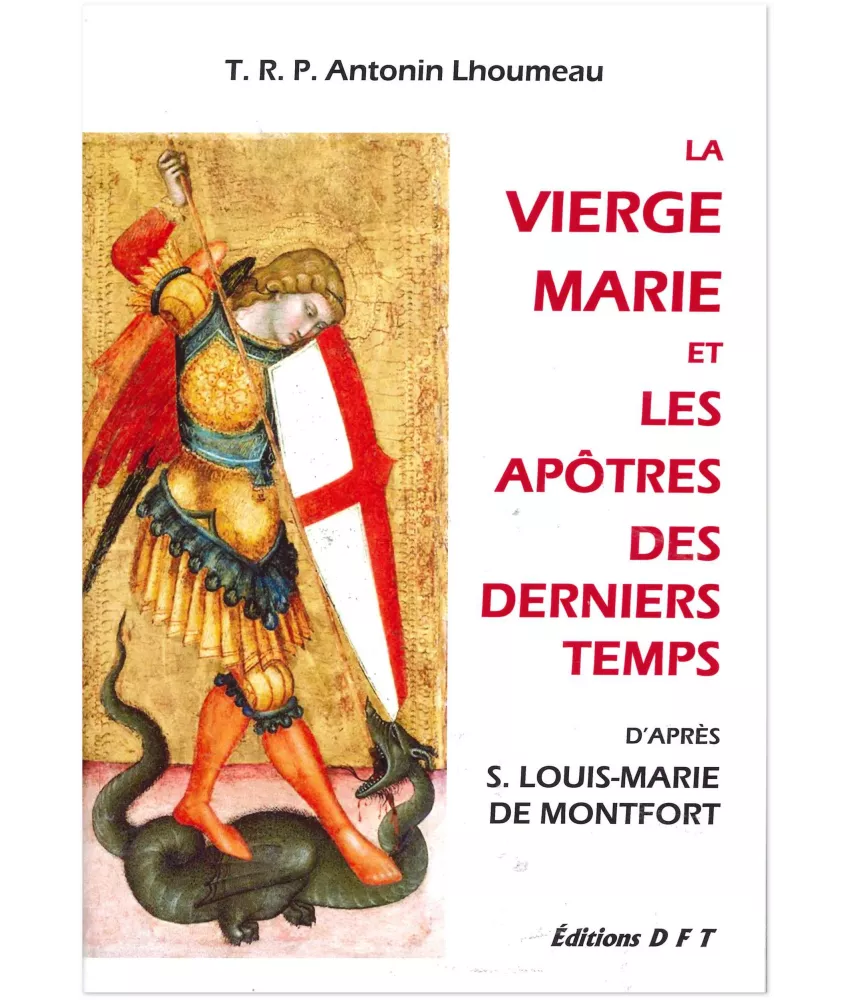 Père Antonin Lhoumeau - La Vierge Marie et les apôtres des derniers temps d'après Louis-Marie Grignon de Montfort