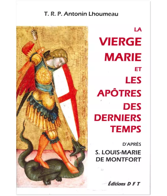 Père Antonin Lhoumeau - La Vierge Marie et les apôtres des derniers temps d'après Louis-Marie Grignon de Montfort