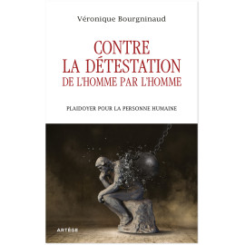 Véronique Bourginaud - Contre la détestation de l'Homme par l'Homme - Plaidoyer pour la personne humaine