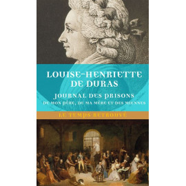 Louis-Henriette de Duras - Journal des prisons de mon père, de ma mère et des miennes -
