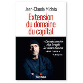 Jean-Claude Michéa - Extension du domaine du capital - Notes sur le néolibéralisme culturel et les infortunes de la gauche