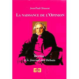Jean-Paul Clément - La naissance de l'opinion publique - Bertin et le Journal des débats