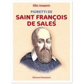 Père Gilles Jeanguenin - Fioretti de saint François de Sales. Rien par force, tout par amour