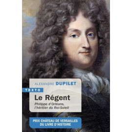 Alexandre Dupilet - Le Régent Philippe d'Orléans l'hériter du Roi-Soleil