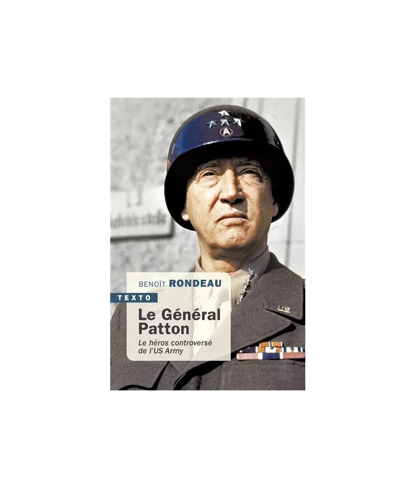 Benoît Rondeau - Le général Patton le héros controversé de l'US Army