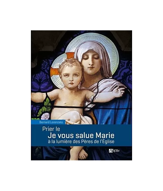 Bernard Lorenzato - Prier le Je vous salue marie à la lumière des Pères de l'Eglise