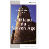 Petit vocabulaire du château du Moyen Age - Initiation aux mots de la castellologie