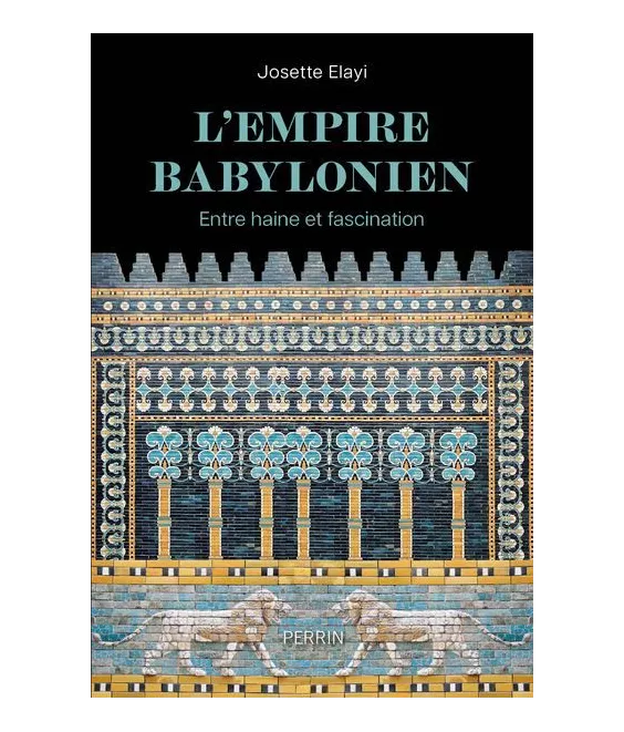Josette Elayi - L'Empire Babylonien - Entre haine et fascination