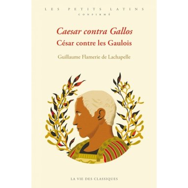 Guillaume Flamerie de Lachapelle - Caesar contra Gallos - César contre les Gaulois