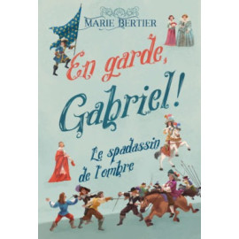 Marie Bertier - En garde, Gabriel ! - Tome 1, Le spadassin de l'ombre