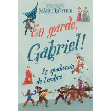 Marie Bertier - En garde, Gabriel ! - Tome 1, Le spadassin de l'ombre