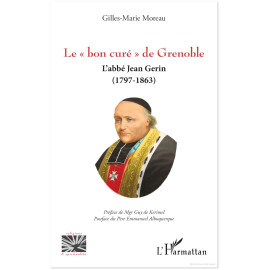 Gilles-Marie Moreau - Le "bon curé" de Grenoble - L'abbé Jean Gerin 1797-1863