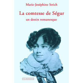 Marie-José Strich - La comtesse de Ségur, un destin romanesque