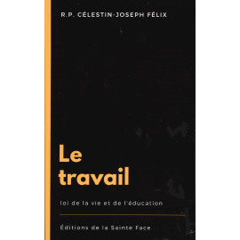 Rd P. Célestin-Joseph Félix - Le travail, loi de la vie et de l'éducation