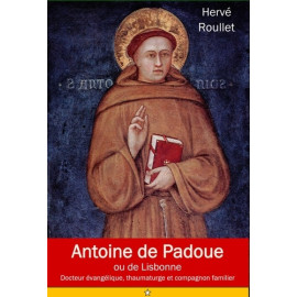 Hervé Roullet - Antoine de Padoue ou de Lisbonne - Docteur évangélique, thaumaturge et compagnon familier
