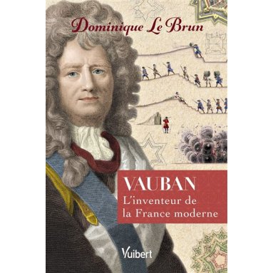 Dominique Le Brun - Vauban l'inventeur de la France moderne