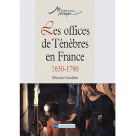 Sébastien Gaudelus - Les offices de Ténèbres en France 1650-1790