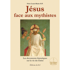 Frère Louis-Marie, o.p. - Jésus face aux mythistes - Les documents historiques sur la vie du Christ