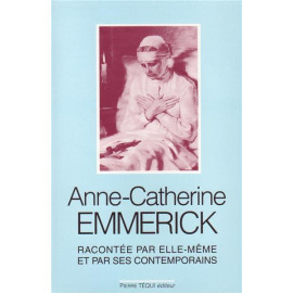 Anne-Catherine Emmerich - Anne-Catherine Emmerck racontée par elle-même et par ses contemporains