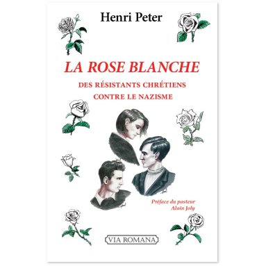 Henri Peter - La Rose Blanche - Des résistants chrétiens contre le nazisme