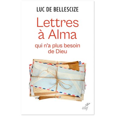 Luc de Bellescize - Lettre à Alma qui n'a plus besoin de Dieu