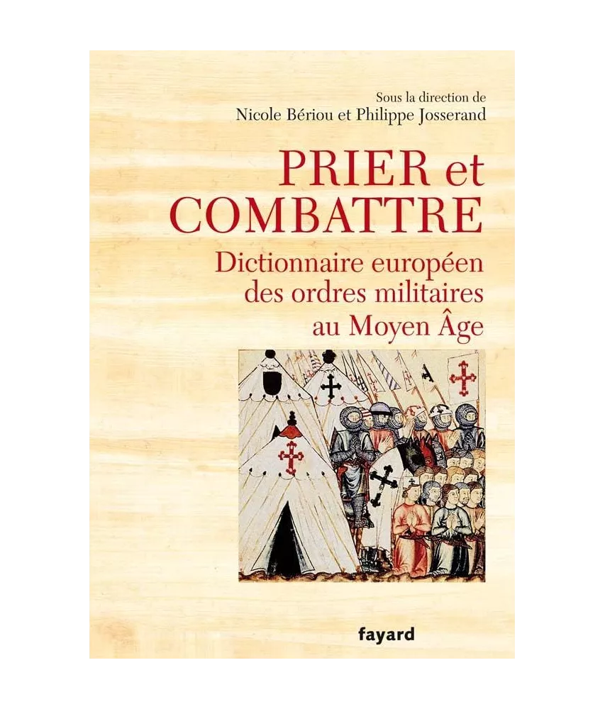 Philippe Josserand - Prier et combattre - Dictionnaire européen des ordres militaires au Moyen Age