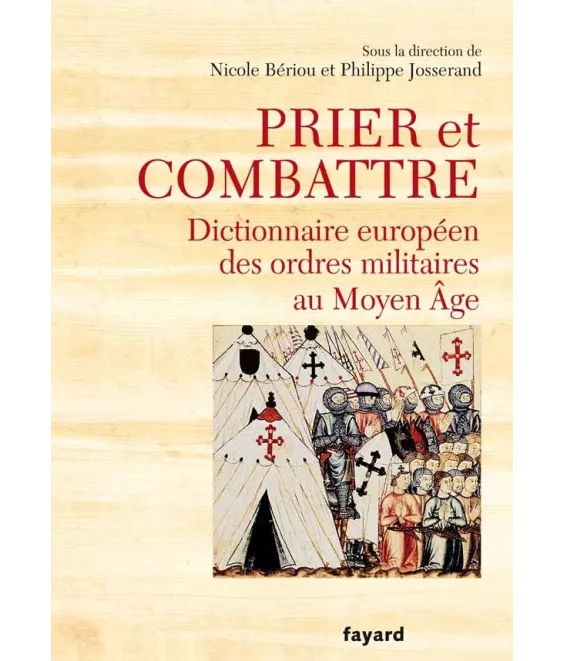 Philippe Josserand - Prier et combattre - Dictionnaire européen des ordres militaires au Moyen Age