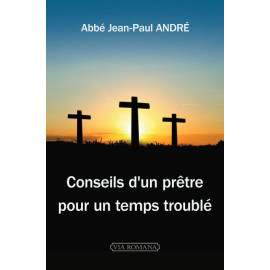 Abbé Jean-Paul André - Conseils d'un prêtre pour un temps troublé